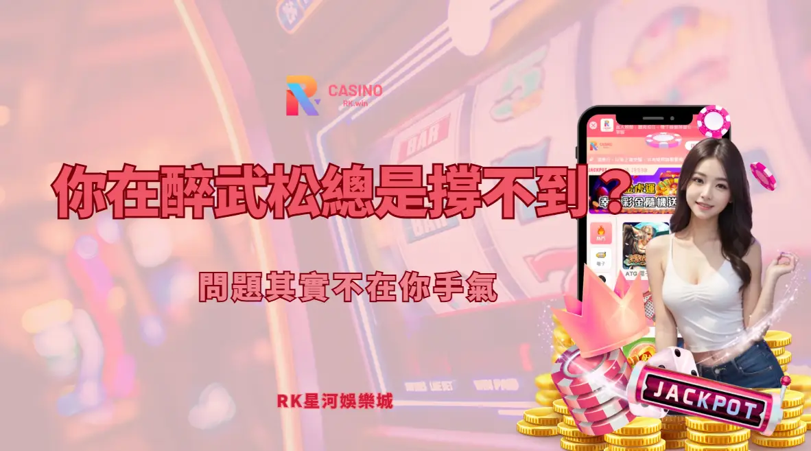 為什麼你在醉武松總是撐不到？問題其實不在你手氣｜RK娛樂城