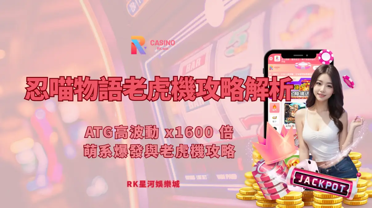 忍喵物語老虎機攻略｜RK星河娛樂城ATG高波動機制評測 x1600 倍萌系爆發與老虎機攻略