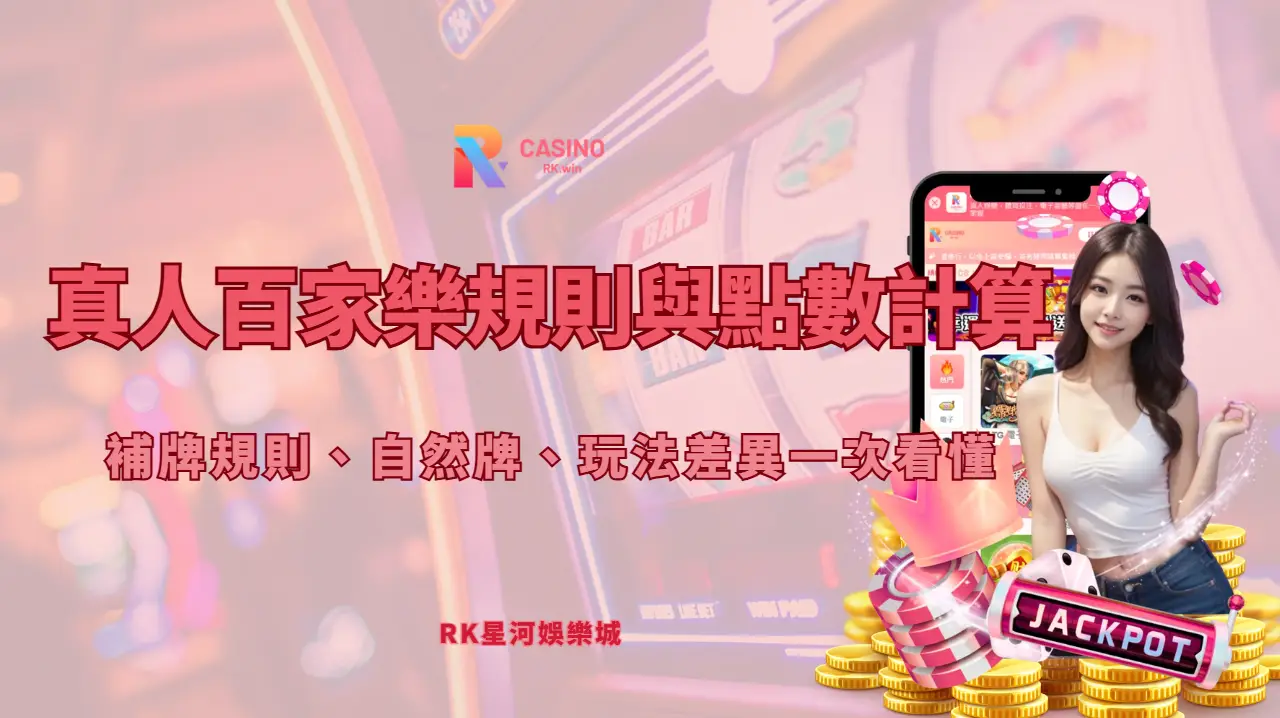 真人百家樂規則與點數計算完整教學｜補牌規則、自然牌、玩法差異一次看懂（RK星河娛樂）