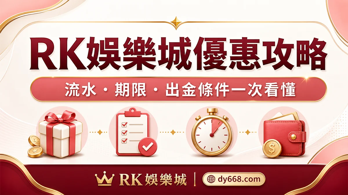 RK娛樂城優惠攻略：流水倍數、期限、限制館別與出金條件完整解析