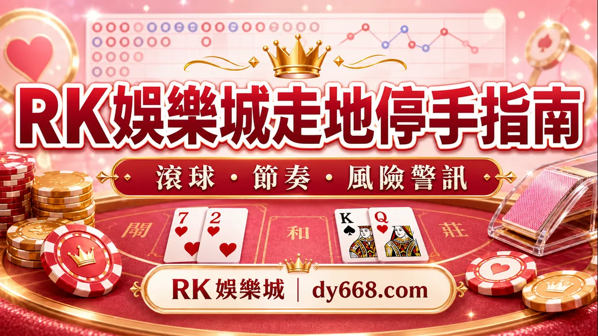 RK娛樂城走地滾球什麼時候停手?5 個風險警訊與下注前流程
