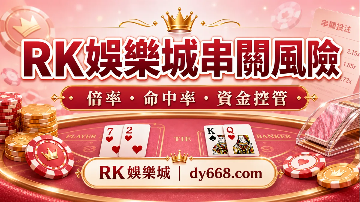 RK娛樂城串關風險解析:倍率、命中率、資金控管與新手檢查表