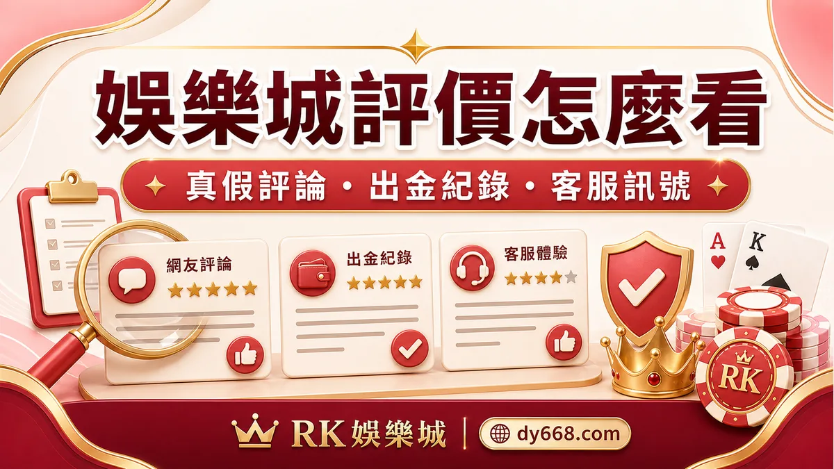 娛樂城評價怎麼看?RK娛樂城真假評論、出金紀錄與客服訊號判斷